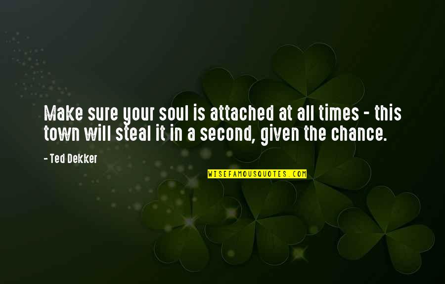 Atmosphere Famous Quotes By Ted Dekker: Make sure your soul is attached at all Atmosphere Famous Quotes By Ted Dekker: Make sure your soul is attached at all