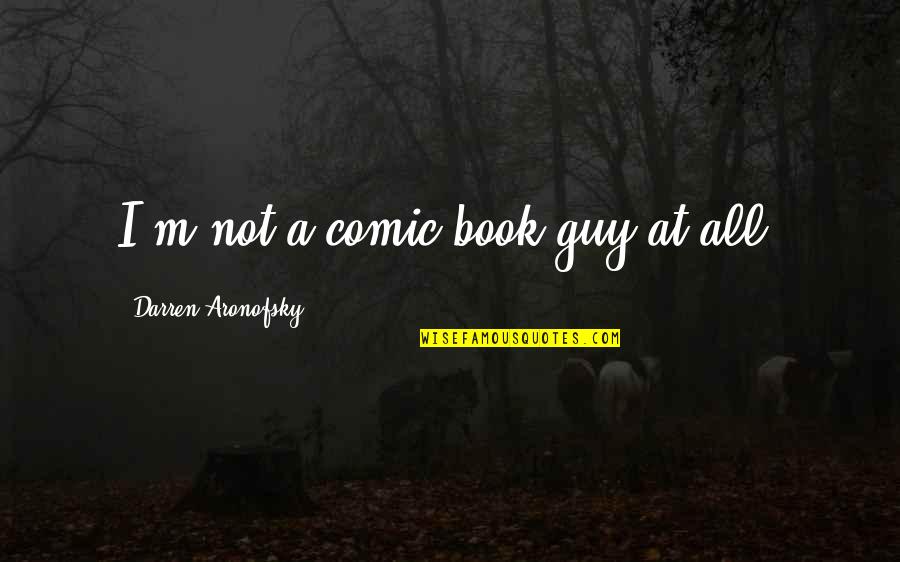 Atmosphere Of Nature Quotes By Darren Aronofsky: I'm not a comic book guy at all. Atmosphere Of Nature Quotes By Darren Aronofsky: I'm not a comic book guy at all.