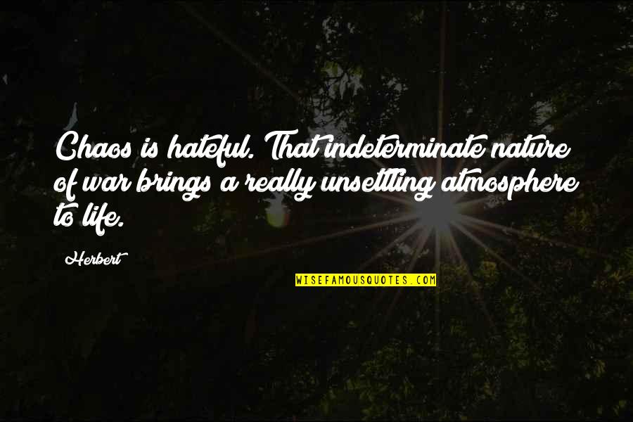 Atmosphere Of Nature Quotes By Herbert: Chaos is hateful. That indeterminate nature of war Atmosphere Of Nature Quotes By Herbert: Chaos is hateful. That indeterminate nature of war