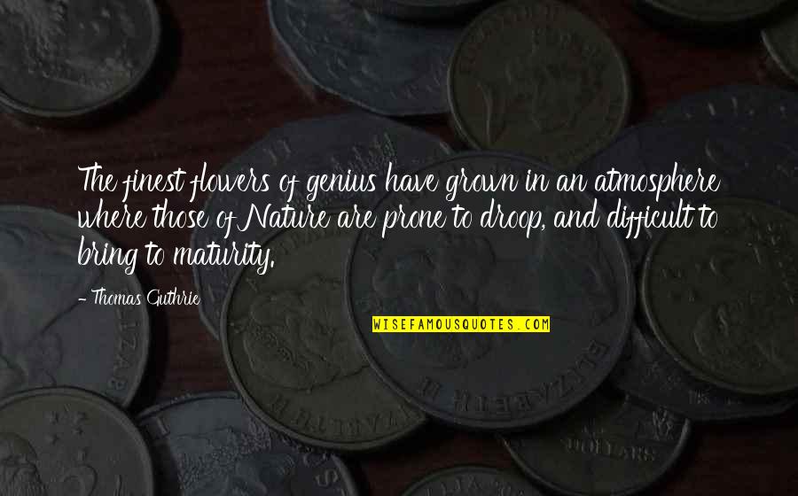 Atmosphere Of Nature Quotes By Thomas Guthrie: The finest flowers of genius have grown in Atmosphere Of Nature Quotes By Thomas Guthrie: The finest flowers of genius have grown in
