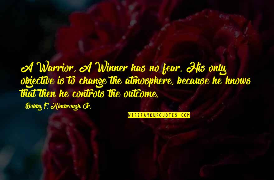 Atmosphere The Best Quotes By Bobby F. Kimbrough Jr.: A Warrior, A Winner has no fear. His