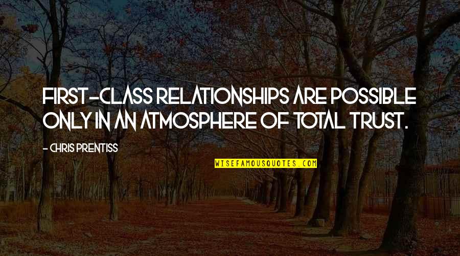 Atmosphere The Best Quotes By Chris Prentiss: First-class relationships are possible only in an atmosphere