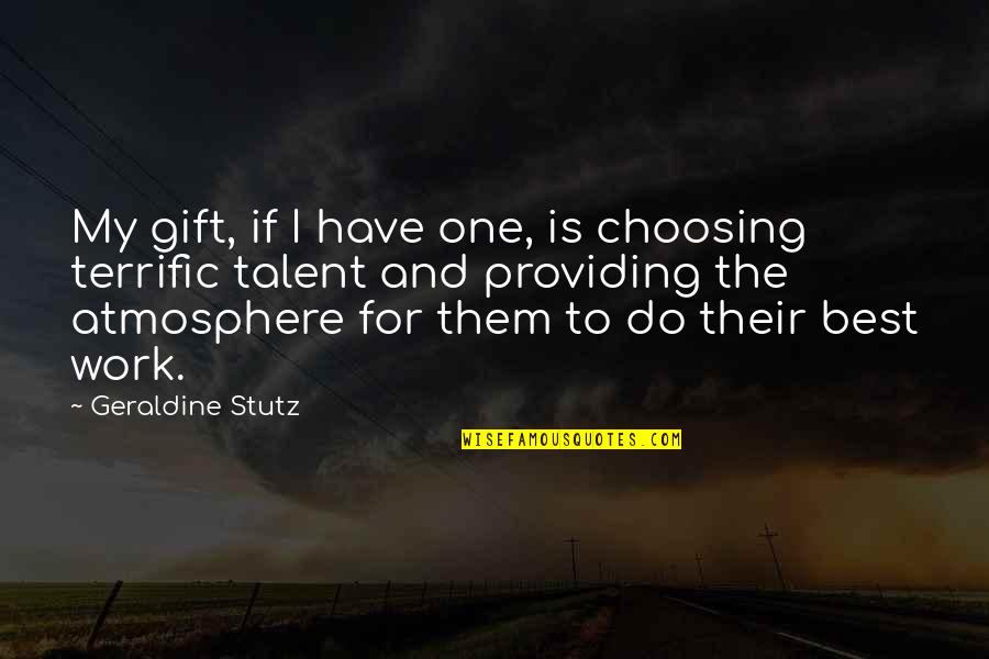 Atmosphere The Best Quotes By Geraldine Stutz: My gift, if I have one, is choosing