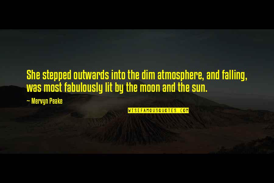Atmosphere The Best Quotes By Mervyn Peake: She stepped outwards into the dim atmosphere, and