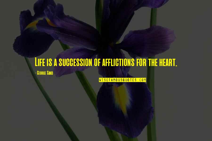 Atmospheres Best Quotes By George Sand: Life is a succession of afflictions for the Atmospheres Best Quotes By George Sand: Life is a succession of afflictions for the
