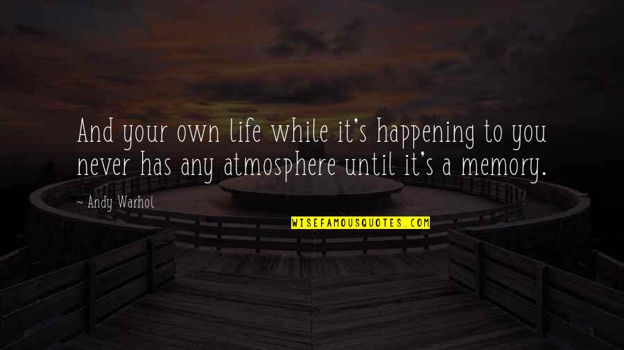 Atmosphere's Quotes By Andy Warhol: And your own life while it's happening to