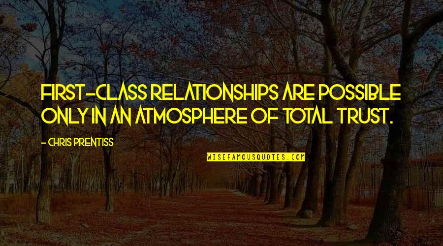 Atmosphere's Quotes By Chris Prentiss: First-class relationships are possible only in an atmosphere