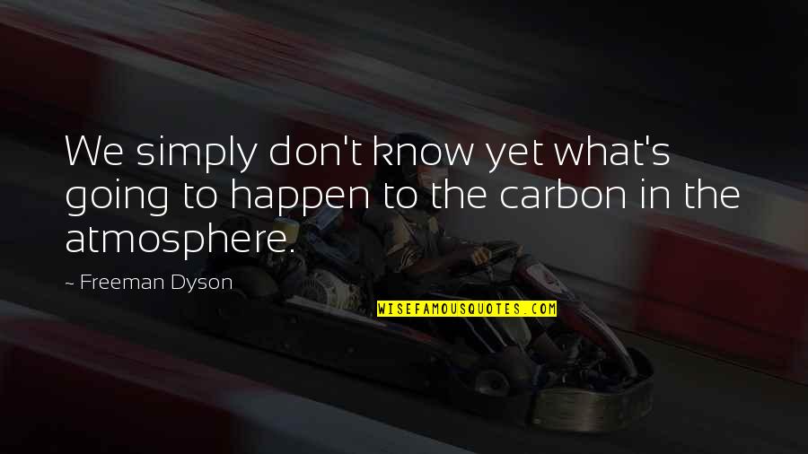 Atmosphere's Quotes By Freeman Dyson: We simply don't know yet what's going to
