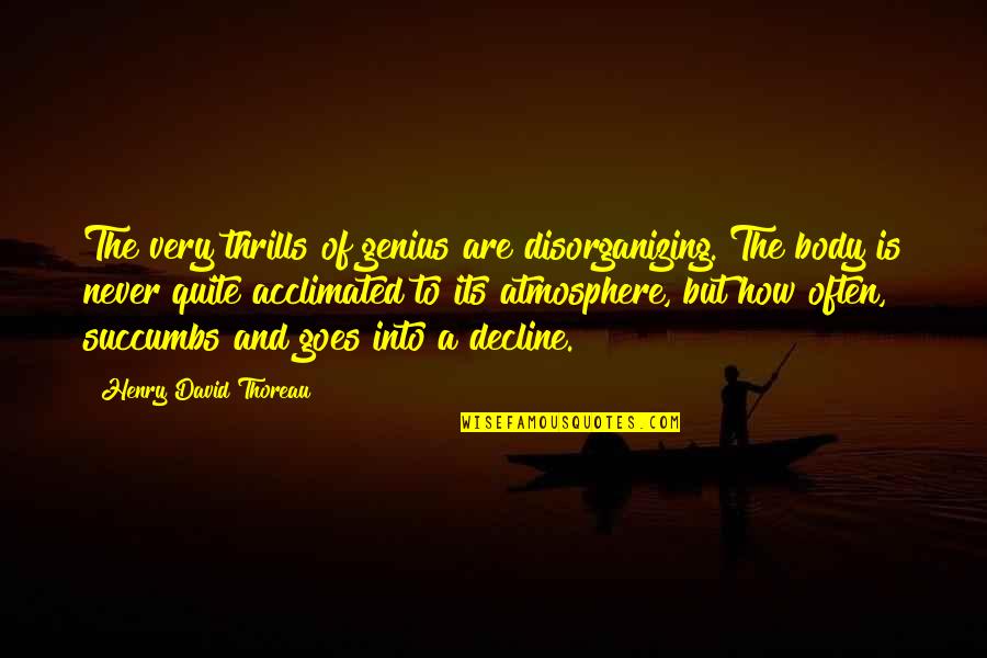 Atmosphere's Quotes By Henry David Thoreau: The very thrills of genius are disorganizing. The
