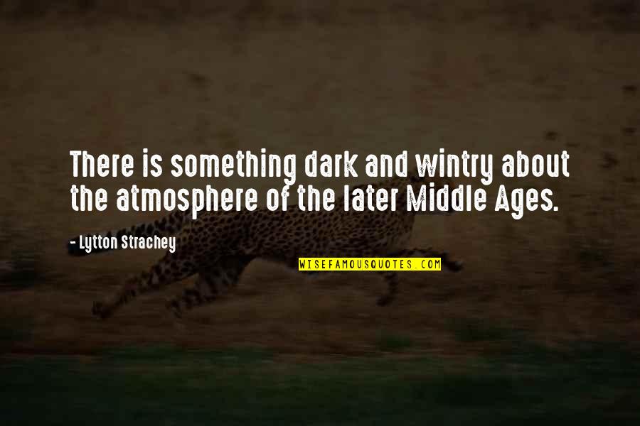 Atmosphere's Quotes By Lytton Strachey: There is something dark and wintry about the