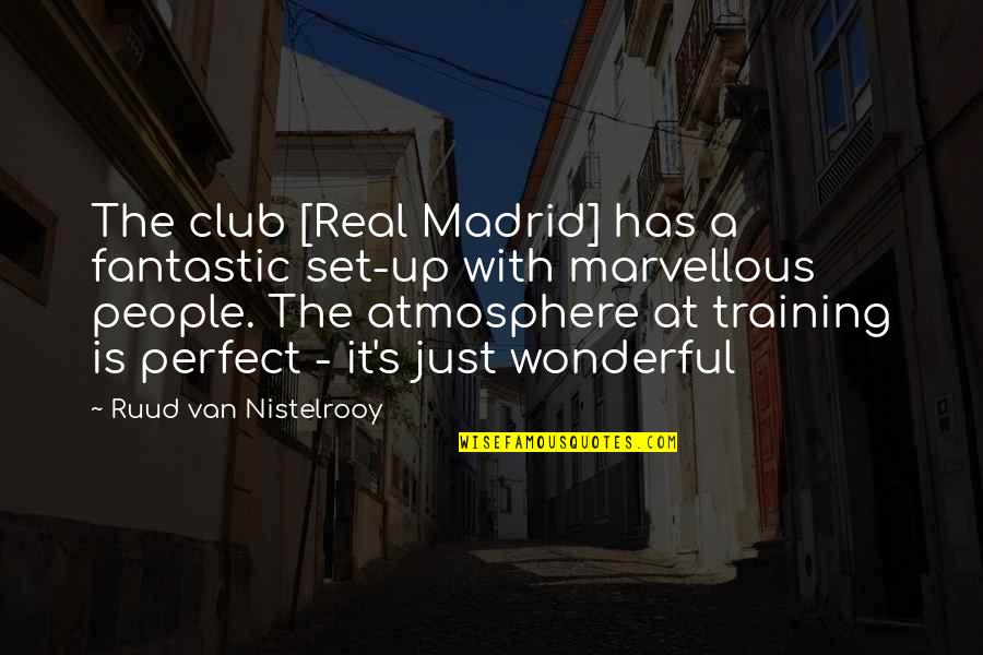 Atmosphere's Quotes By Ruud Van Nistelrooy: The club [Real Madrid] has a fantastic set-up