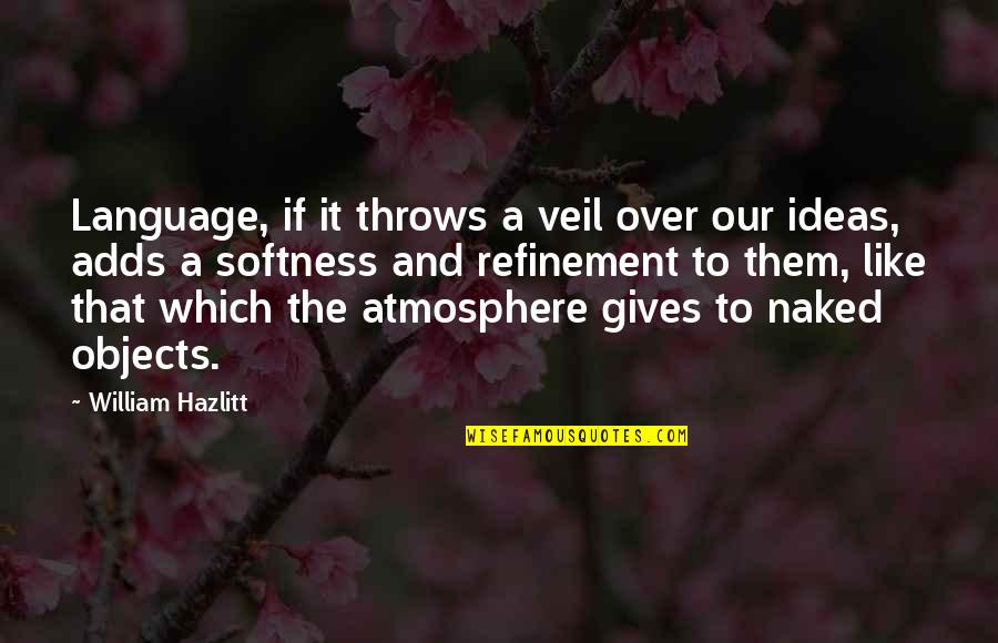 Atmosphere's Quotes By William Hazlitt: Language, if it throws a veil over our