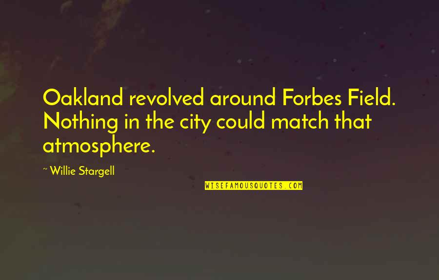 Atmosphere's Quotes By Willie Stargell: Oakland revolved around Forbes Field. Nothing in the