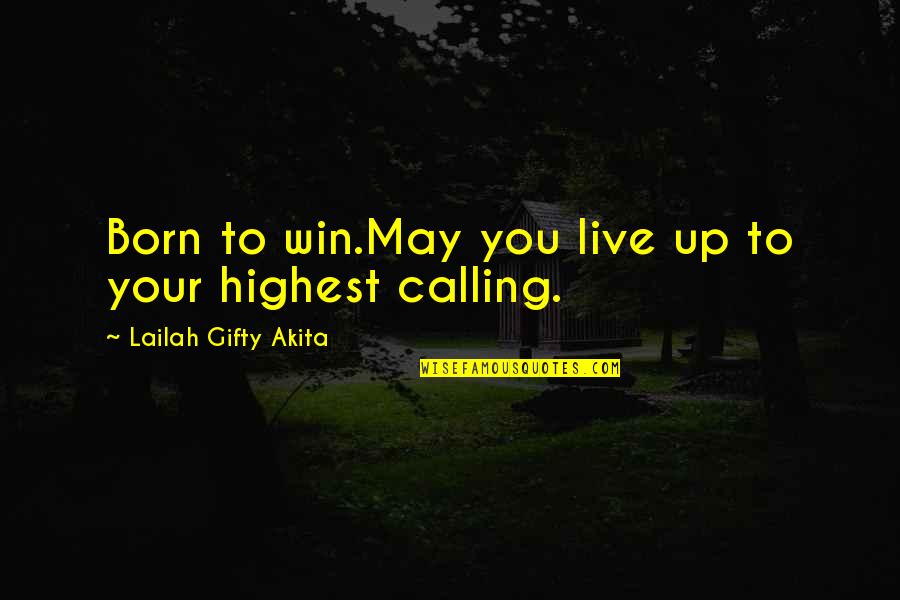Atmostphere Quotes By Lailah Gifty Akita: Born to win.May you live up to your