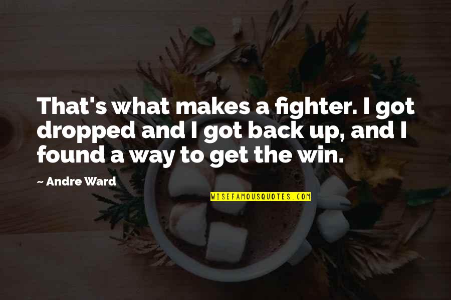 Atms Advocate Quotes By Andre Ward: That's what makes a fighter. I got dropped Atms Advocate Quotes By Andre Ward: That's what makes a fighter. I got dropped