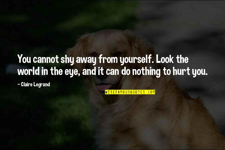 Atms Advocate Quotes By Claire Legrand: You cannot shy away from yourself. Look the Atms Advocate Quotes By Claire Legrand: You cannot shy away from yourself. Look the