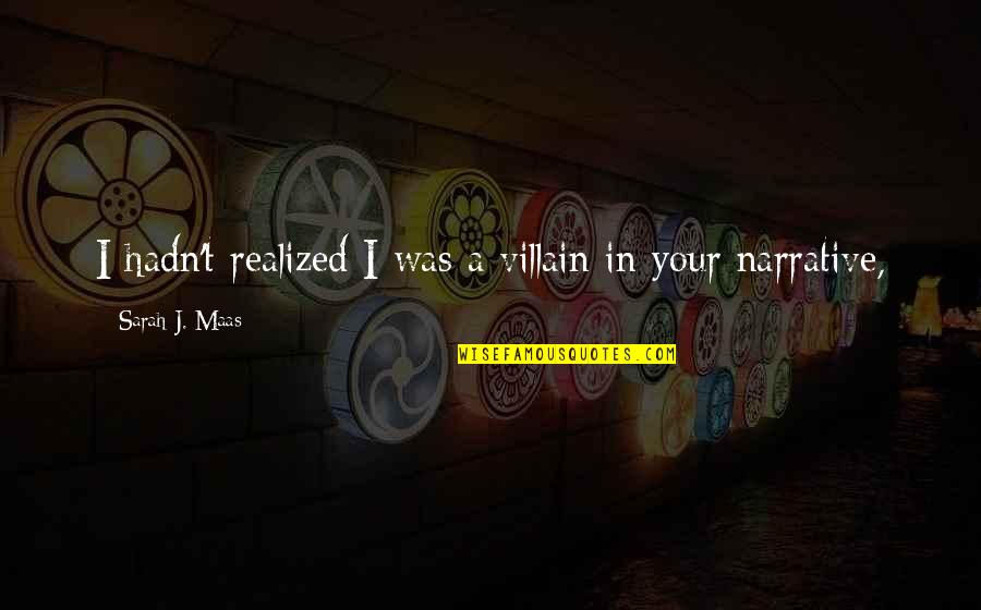 Atms Advocate Quotes By Sarah J. Maas: I hadn't realized I was a villain in Atms Advocate Quotes By Sarah J. Maas: I hadn't realized I was a villain in