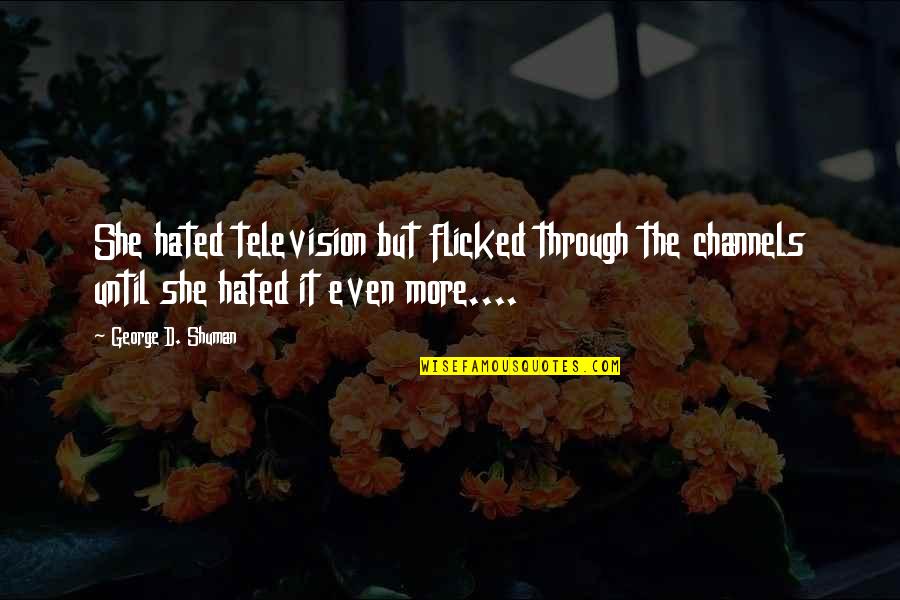Atmt Star Quotes By George D. Shuman: She hated television but flicked through the channels