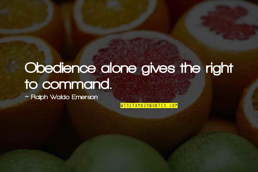 Atmt Star Quotes By Ralph Waldo Emerson: Obedience alone gives the right to command.