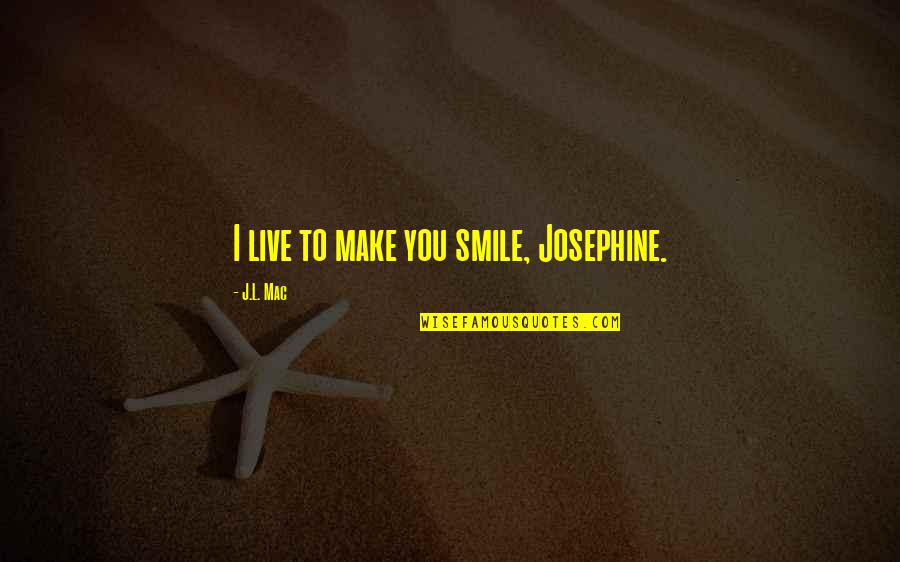 Atn Corp Firmware Quotes By J.L. Mac: I live to make you smile, Josephine. Atn Corp Firmware Quotes By J.L. Mac: I live to make you smile, Josephine.