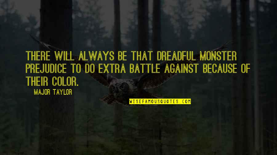 Atnaujinti Kompiuteriai Quotes By Major Taylor: There will always be that dreadful monster prejudice