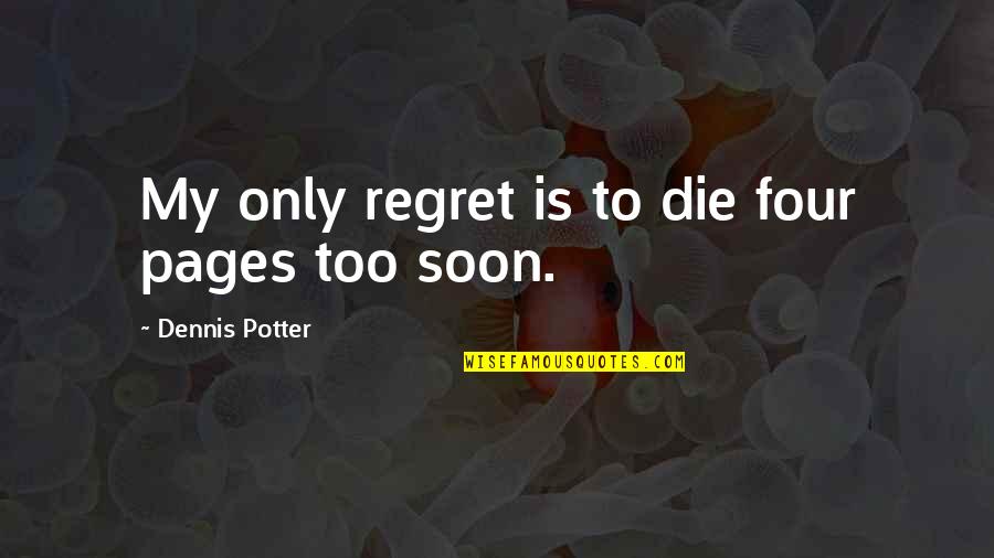 Atnkugn Quotes By Dennis Potter: My only regret is to die four pages