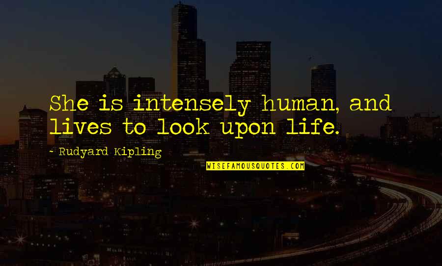 Atnkugn Quotes By Rudyard Kipling: She is intensely human, and lives to look