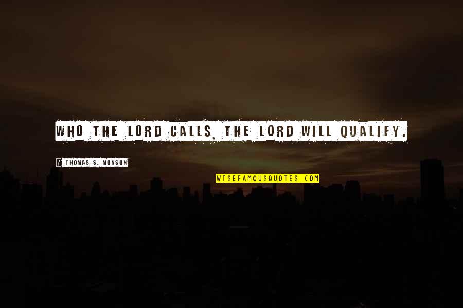 Atnkugn Quotes By Thomas S. Monson: Who the Lord calls, the Lord will qualify.