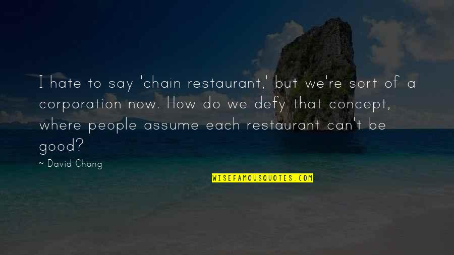 Atnx Quote Quotes By David Chang: I hate to say 'chain restaurant,' but we're