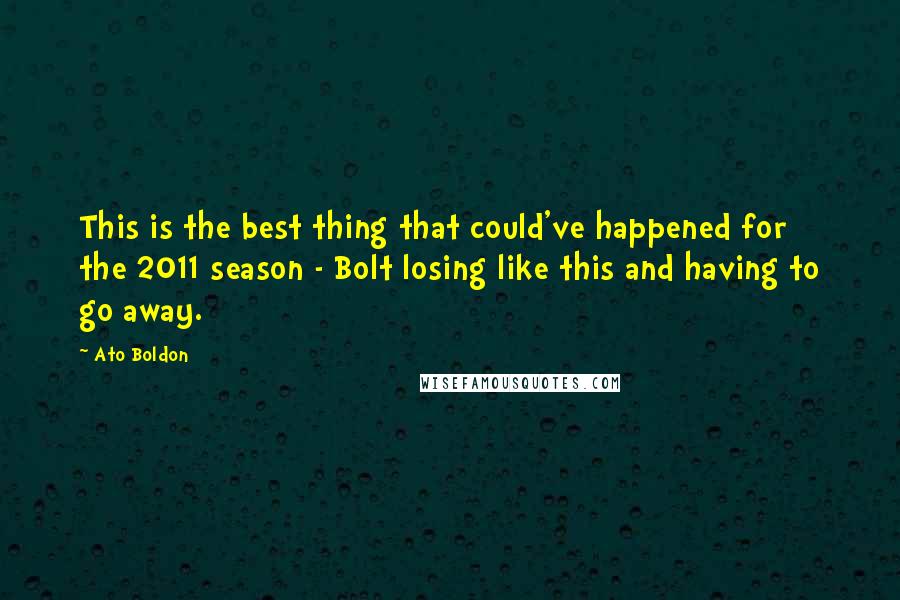 Ato Boldon quotes: This is the best thing that could've happened for the 2011 season - Bolt losing like this and having to go away. Ato Boldon quotes: This is the best thing that could've happened for the 2011 season - Bolt losing like this and having to go away.