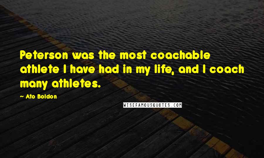 Ato Boldon quotes: Peterson was the most coachable athlete I have had in my life, and I coach many athletes.