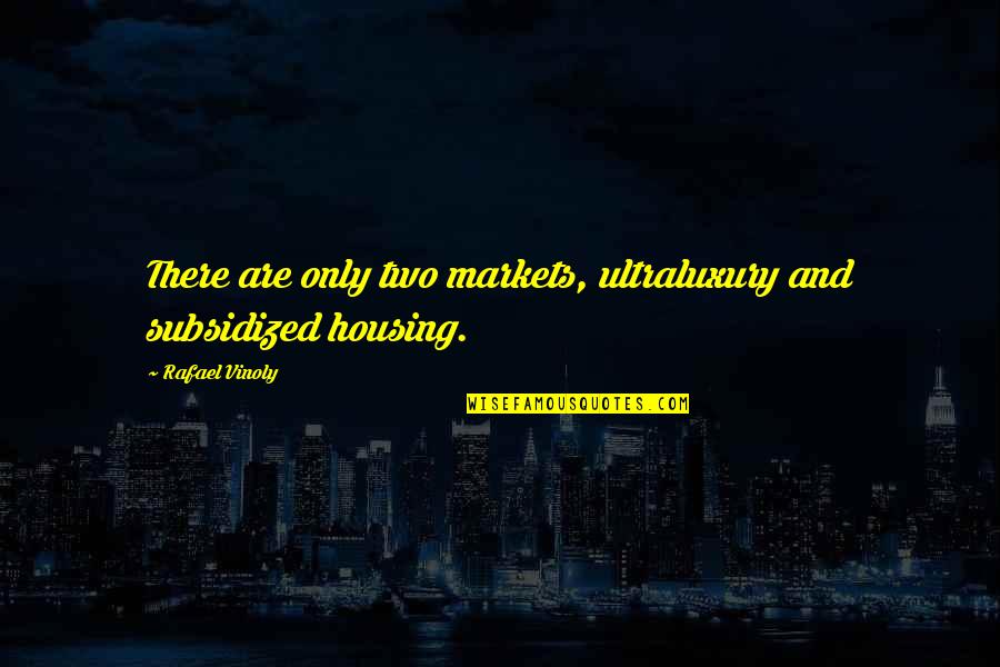 Ato Ni Vines Quotes By Rafael Vinoly: There are only two markets, ultraluxury and subsidized