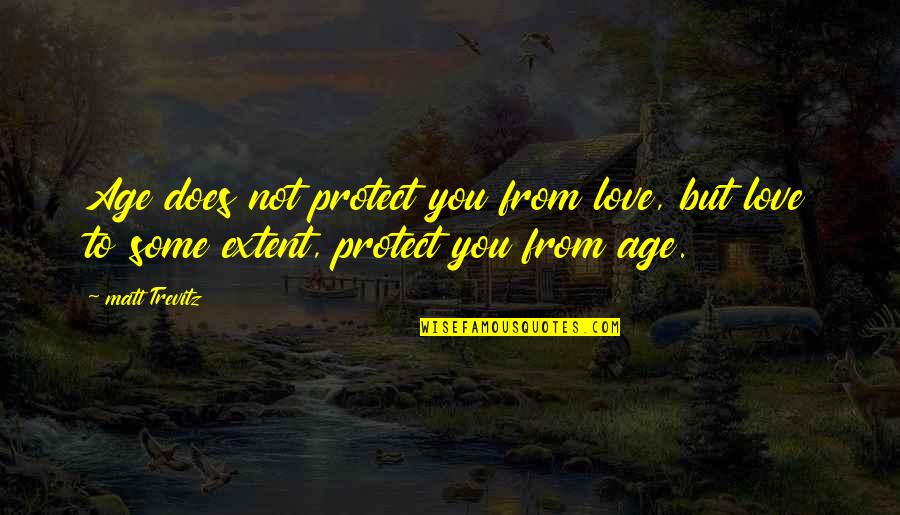 Ato Quotes By Matt Trevitz: Age does not protect you from love, but
