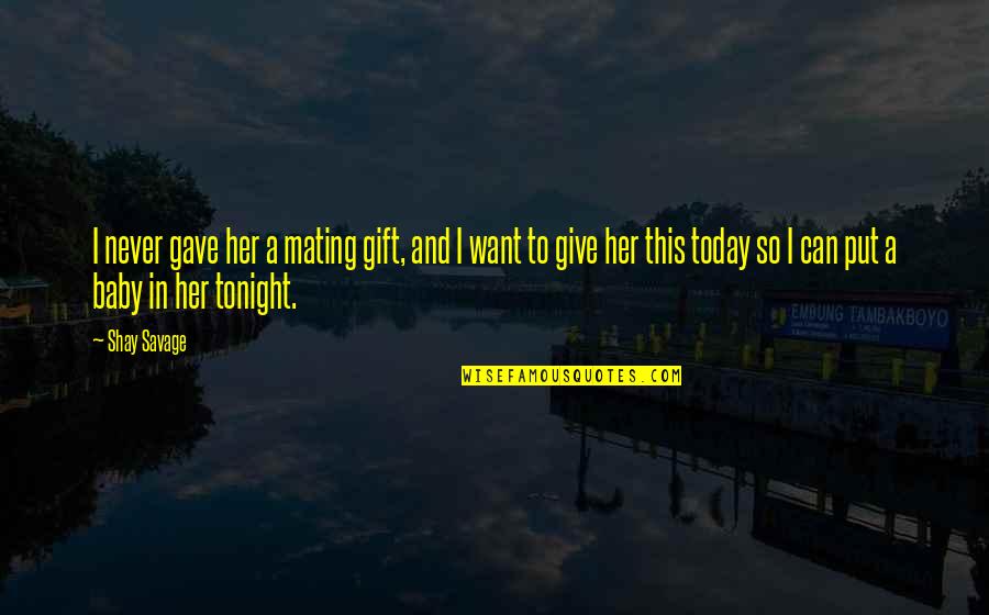 Atocha Train Quotes By Shay Savage: I never gave her a mating gift, and