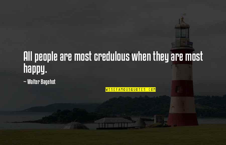 Atof Quotes By Walter Bagehot: All people are most credulous when they are