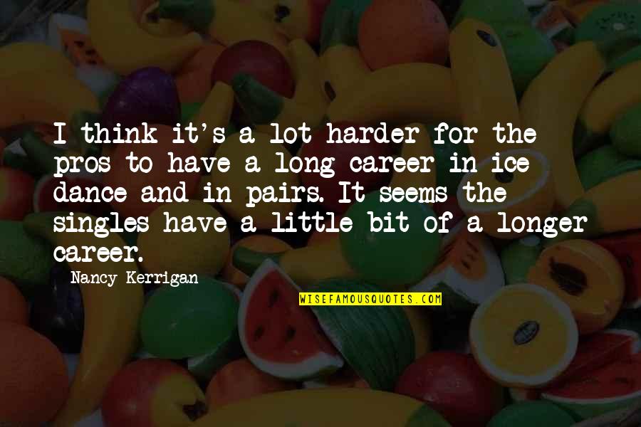 Atofa Quotes By Nancy Kerrigan: I think it's a lot harder for the Atofa Quotes By Nancy Kerrigan: I think it's a lot harder for the