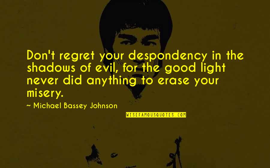 Atoking Quotes By Michael Bassey Johnson: Don't regret your despondency in the shadows of