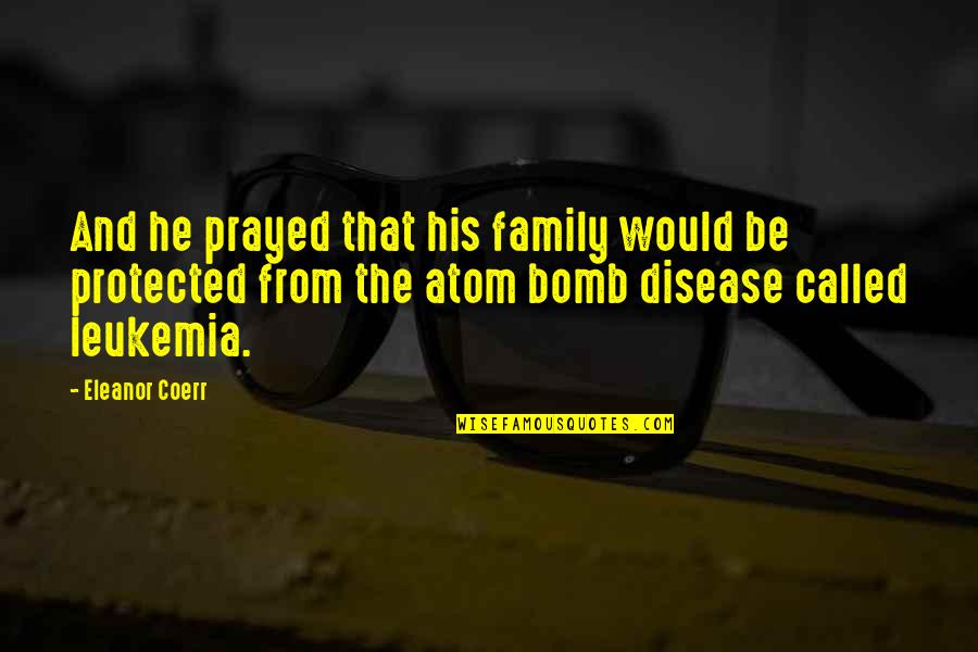 Atom Bomb Quotes By Eleanor Coerr: And he prayed that his family would be