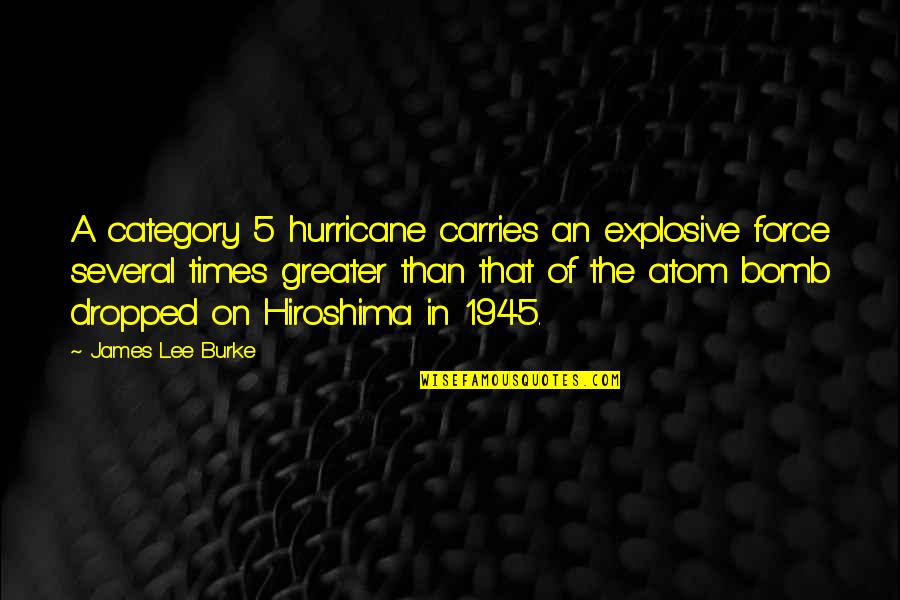 Atom Bomb Quotes By James Lee Burke: A category 5 hurricane carries an explosive force