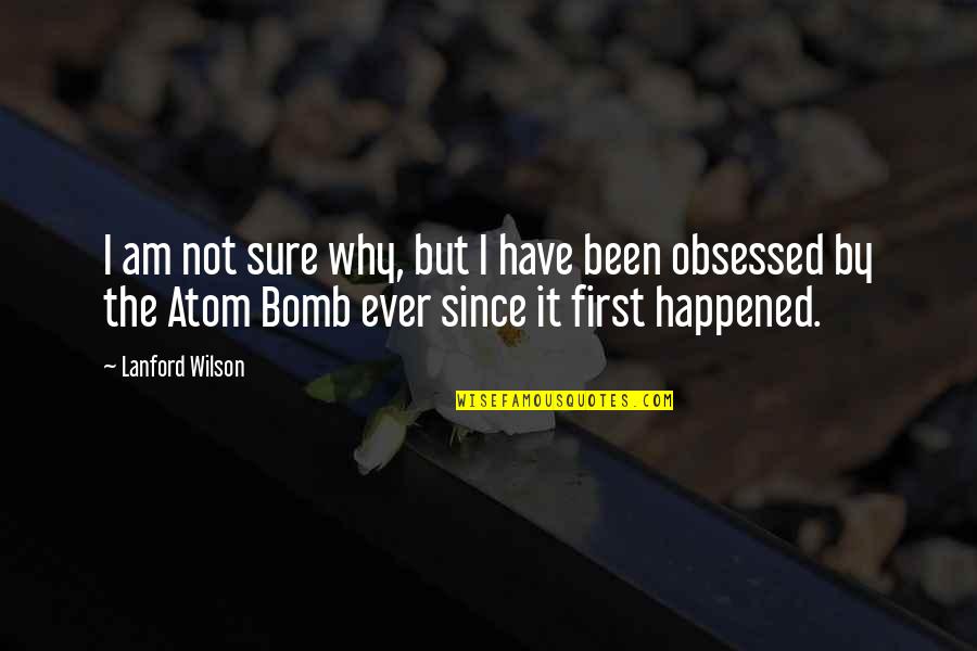 Atom Bomb Quotes By Lanford Wilson: I am not sure why, but I have