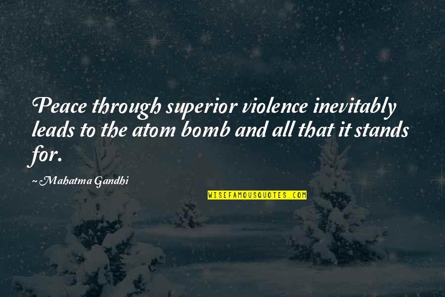 Atom Bomb Quotes By Mahatma Gandhi: Peace through superior violence inevitably leads to the