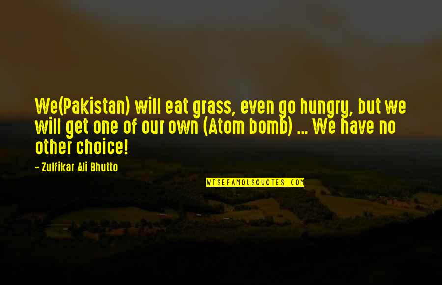 Atom Bomb Quotes By Zulfikar Ali Bhutto: We(Pakistan) will eat grass, even go hungry, but