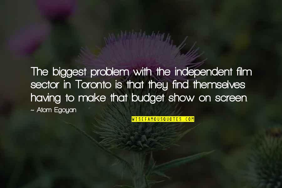 Atom Egoyan Quotes By Atom Egoyan: The biggest problem with the independent film sector