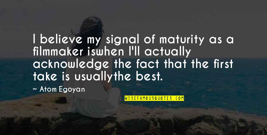 Atom Egoyan Quotes By Atom Egoyan: I believe my signal of maturity as a