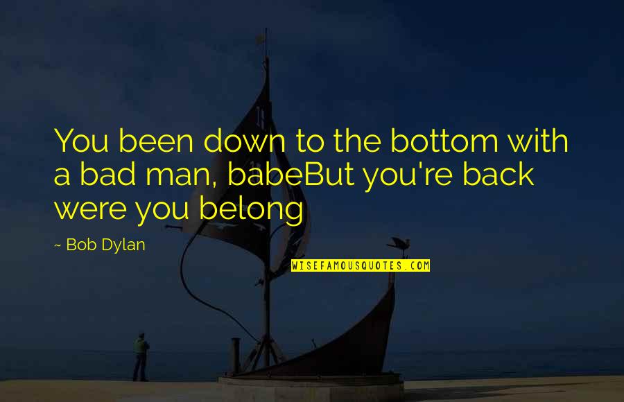 Atom Egoyan Quotes By Bob Dylan: You been down to the bottom with a