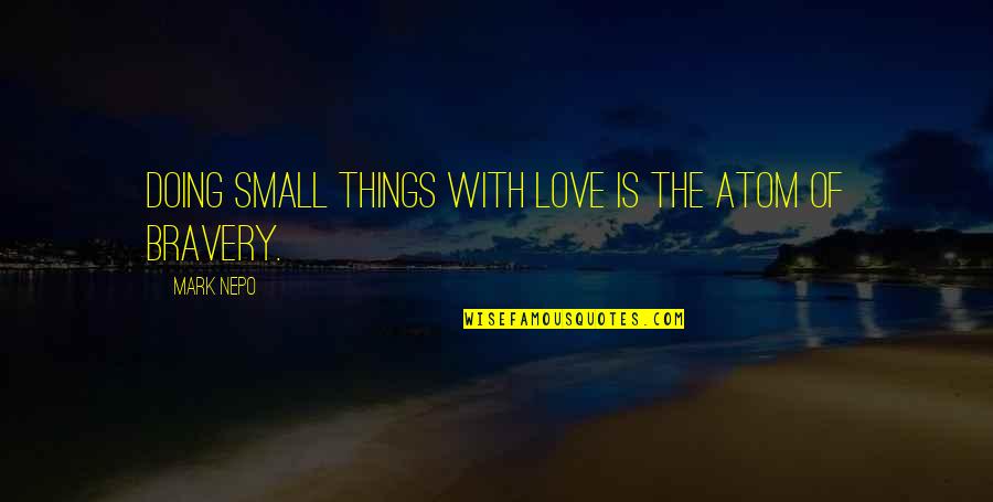 Atom Love Quotes By Mark Nepo: Doing small things with love is the atom