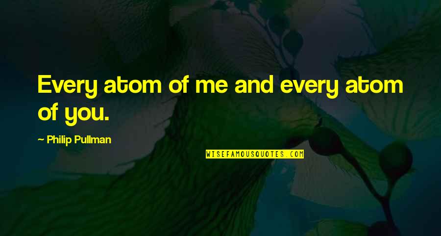 Atom Love Quotes By Philip Pullman: Every atom of me and every atom of