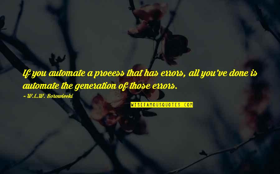 Atombomba Hat Sai Quotes By W.L.W. Borowiecki: If you automate a process that has errors, Atombomba Hat Sai Quotes By W.L.W. Borowiecki: If you automate a process that has errors,