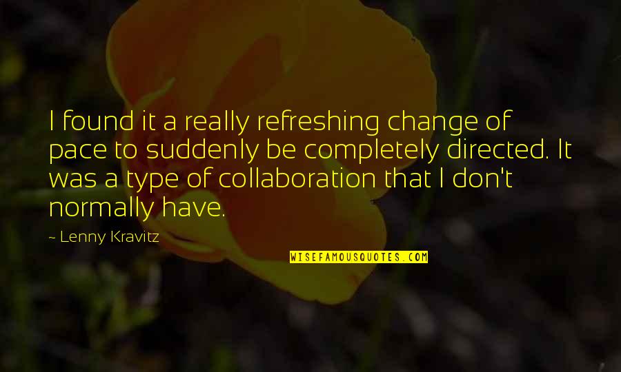 Atomera Quote Quotes By Lenny Kravitz: I found it a really refreshing change of Atomera Quote Quotes By Lenny Kravitz: I found it a really refreshing change of