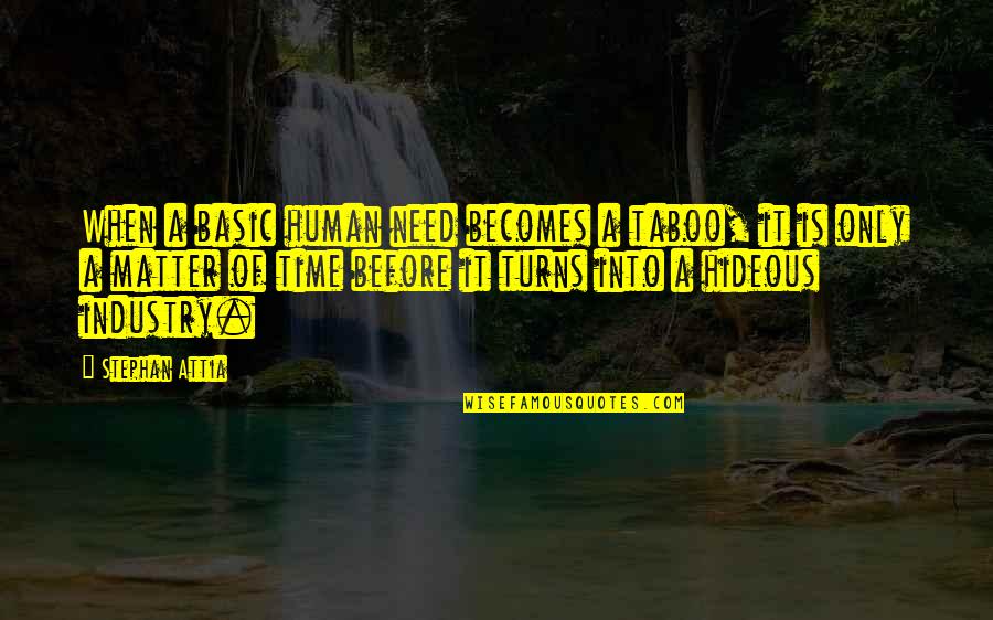 Atomes Bioxy Quotes By Stephan Attia: When a basic human need becomes a taboo, Atomes Bioxy Quotes By Stephan Attia: When a basic human need becomes a taboo,